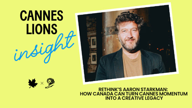 Rethink’s Aaron Starkman: How Canada can turn Cannes momentum into a creative legacy